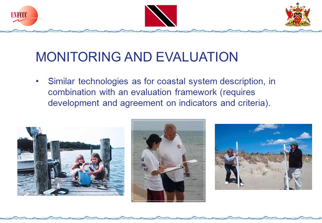MONITORING AND EVALUATION Similar technologies as for coastal system description, in combination with an evaluation framework (requires development and agreement on indicators and criteria).