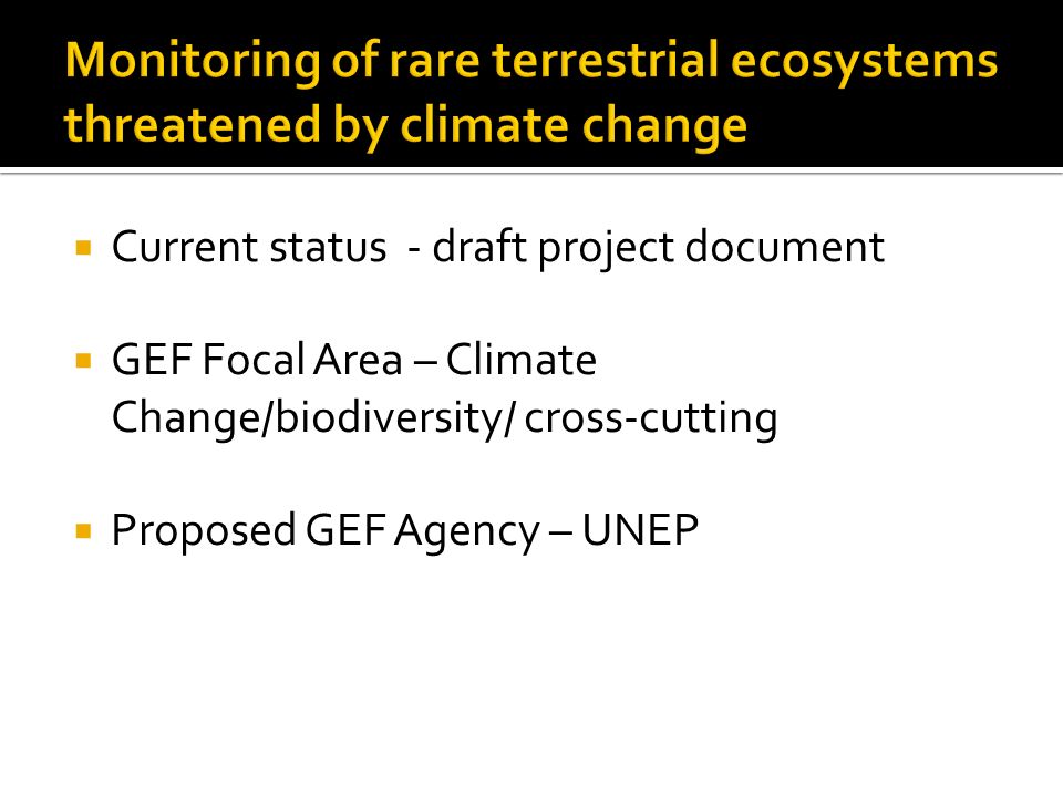  Current status - draft project document  GEF Focal Area – Climate Change/biodiversity/ cross-cutting  Proposed GEF Agency – UNEP
