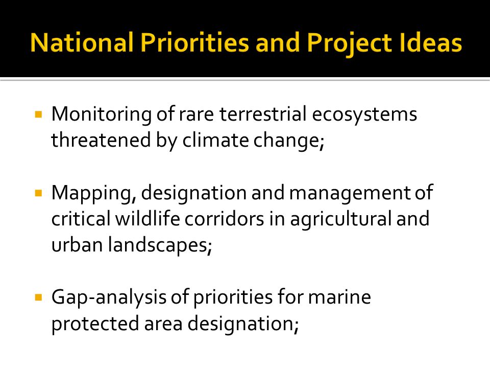  Monitoring of rare terrestrial ecosystems threatened by climate change;  Mapping, designation and management of critical wildlife corridors in agricultural and urban landscapes;  Gap-analysis of priorities for marine protected area designation;