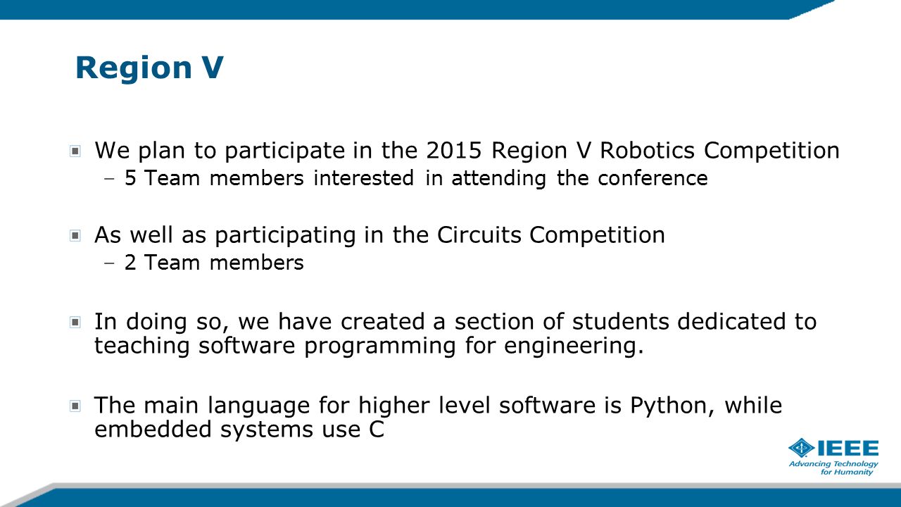 Region V We plan to participate in the 2015 Region V Robotics Competition –5 Team members interested in attending the conference As well as participating in the Circuits Competition –2 Team members In doing so, we have created a section of students dedicated to teaching software programming for engineering.