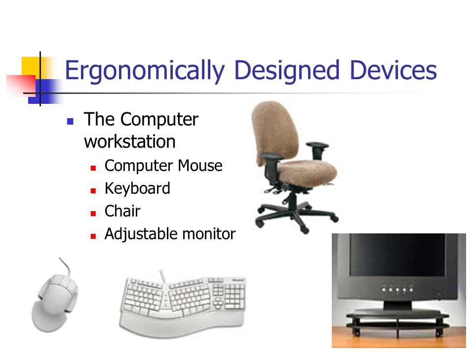 Ergonomically Designed Devices The Computer workstation Computer Mouse Keyboard Chair Adjustable monitor