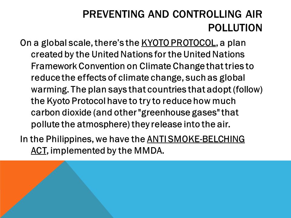 PREVENTING AND CONTROLLING AIR POLLUTION On a global scale, there’s the KYOTO PROTOCOL, a plan created by the United Nations for the United Nations Framework Convention on Climate Change that tries to reduce the effects of climate change, such as global warming.