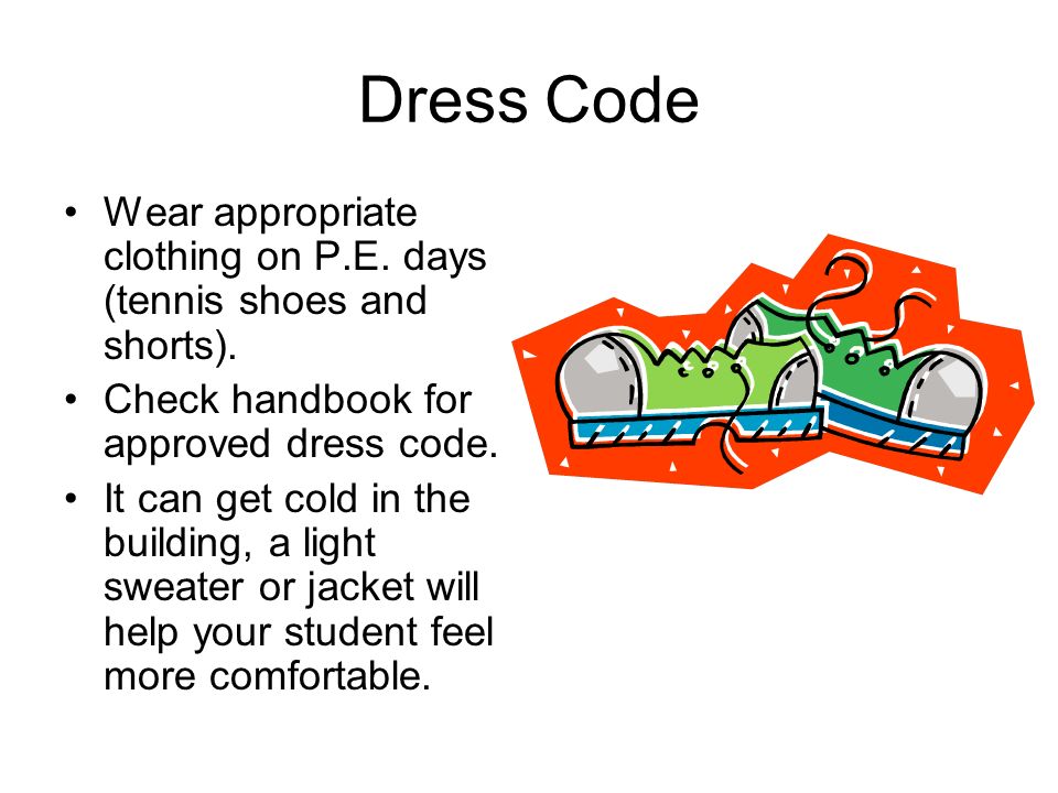 Dress Code Wear appropriate clothing on P.E. days (tennis shoes and shorts).