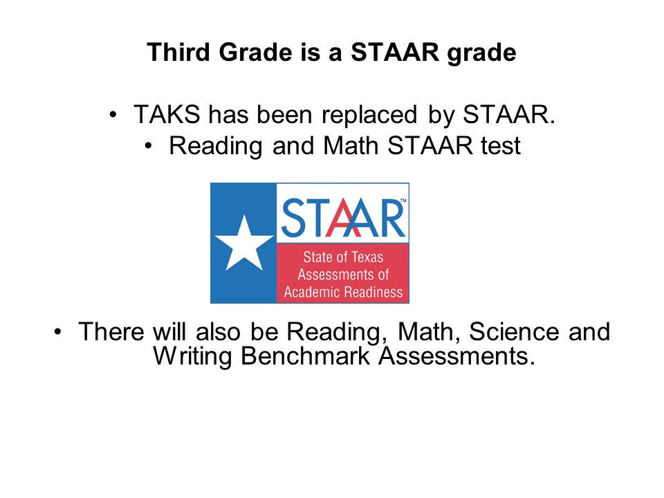 Third Grade is a STAAR grade TAKS has been replaced by STAAR.