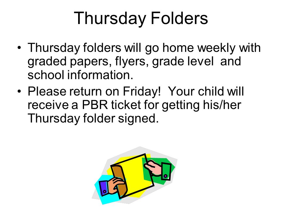 Thursday Folders Thursday folders will go home weekly with graded papers, flyers, grade level and school information.