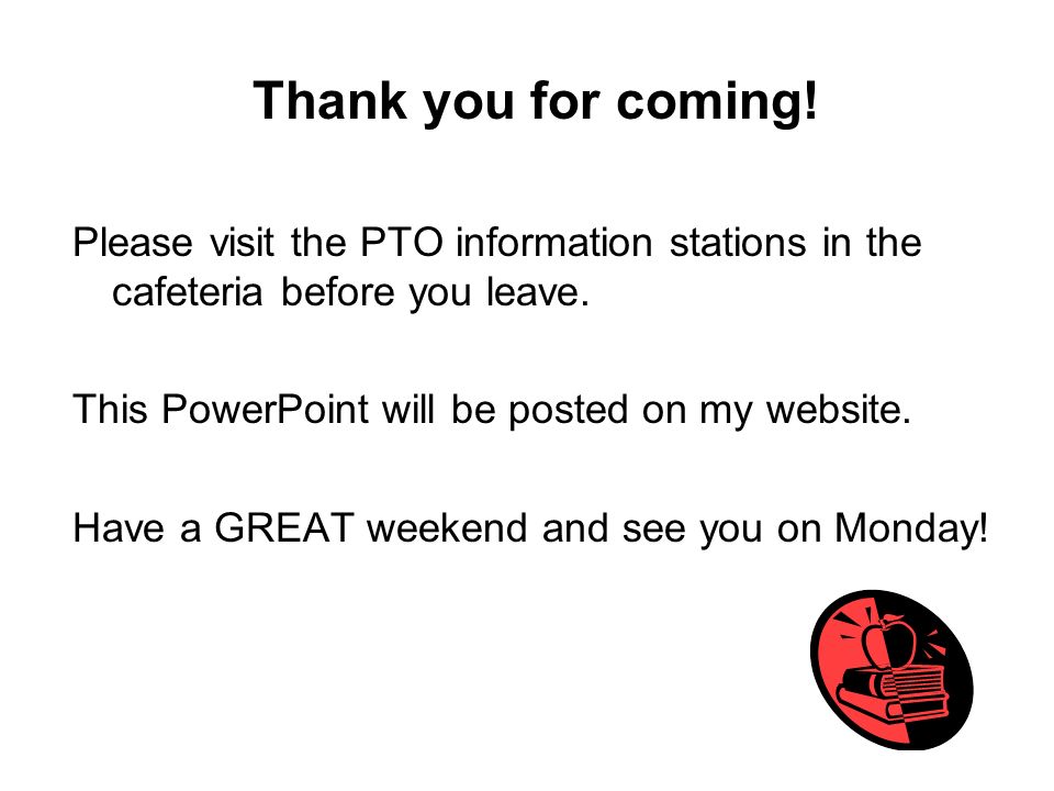 Thank you for coming. Please visit the PTO information stations in the cafeteria before you leave.