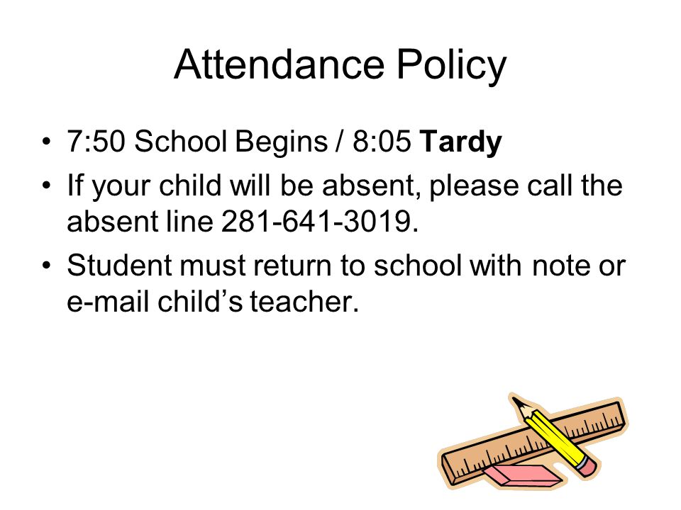 Attendance Policy 7:50 School Begins / 8:05 Tardy If your child will be absent, please call the absent line