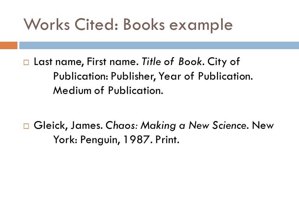 Works Cited: Books example  Last name, First name.