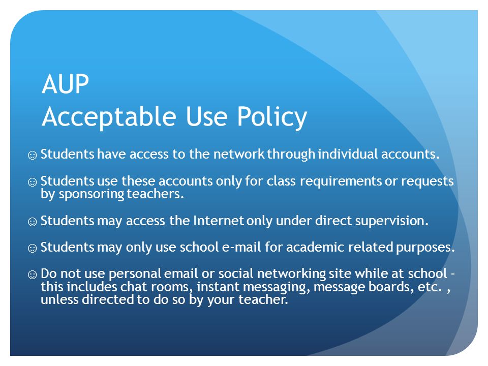 AUP Acceptable Use Policy ☺ Students have access to the network through individual accounts.