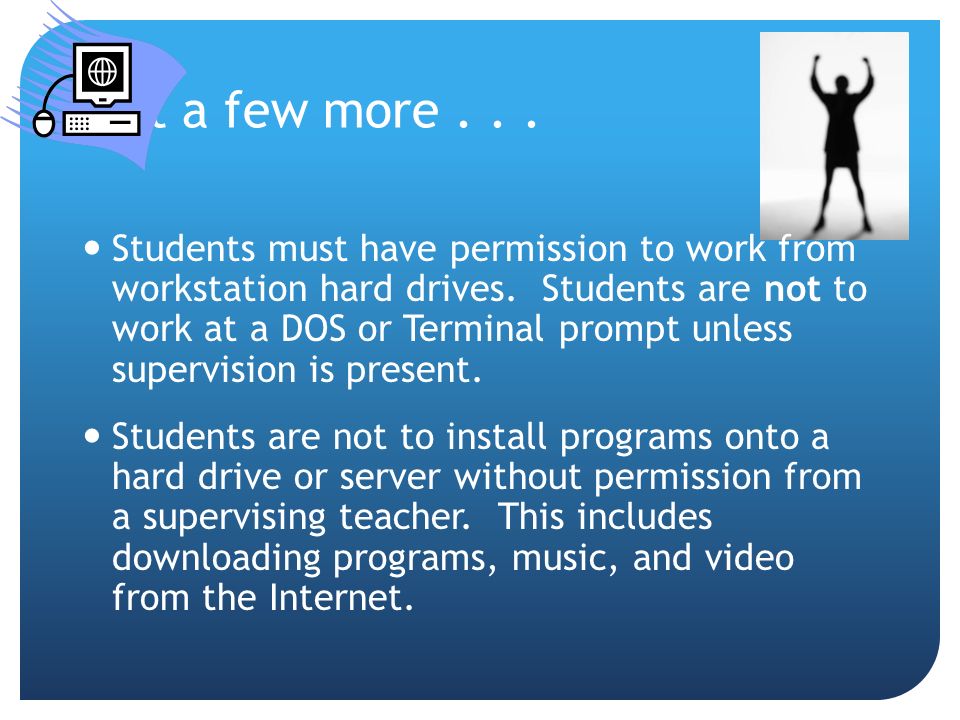 Just a few more... Students must have permission to work from workstation hard drives.
