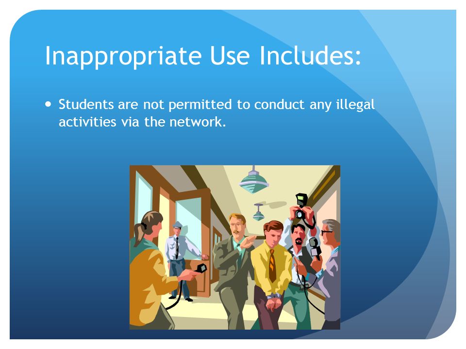 Inappropriate Use Includes: Students are not permitted to conduct any illegal activities via the network.