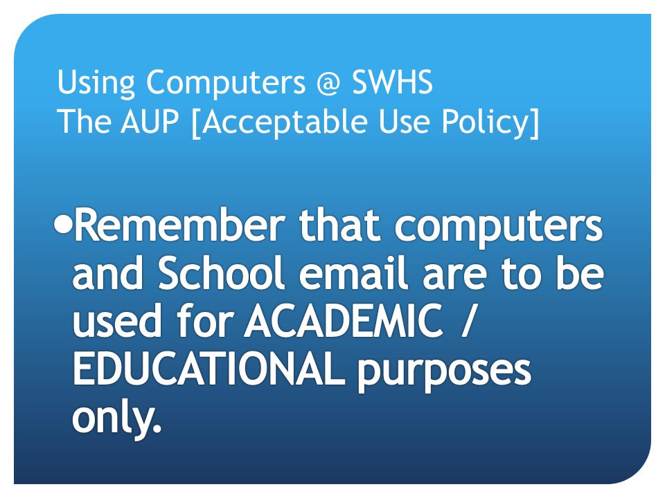 Using SWHS The AUP [Acceptable Use Policy]