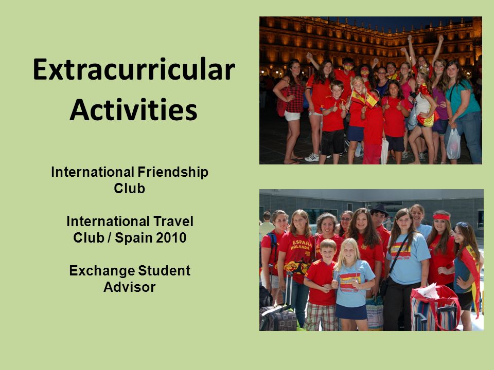 Extracurricular Activities International Friendship Club International Travel Club / Spain 2010 Exchange Student Advisor
