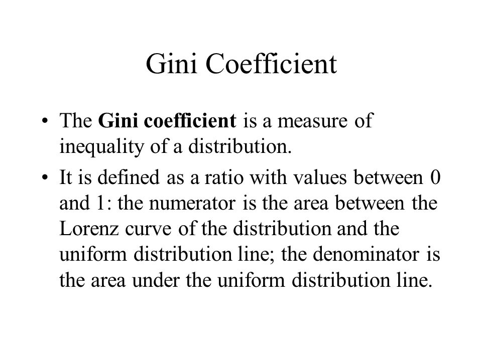 Gini Coefficient The Gini coefficient is a measure of inequality of a distribution.