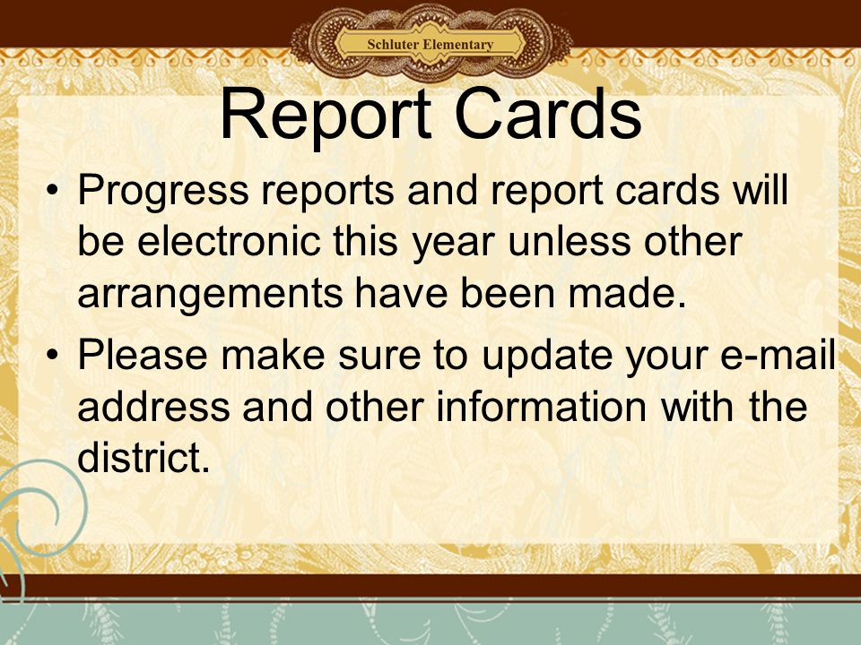 Report Cards Progress reports and report cards will be electronic this year unless other arrangements have been made.
