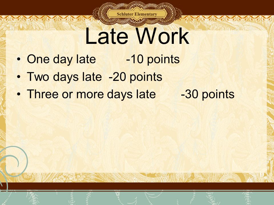 Late Work One day late -10 points Two days late -20 points Three or more days late-30 points