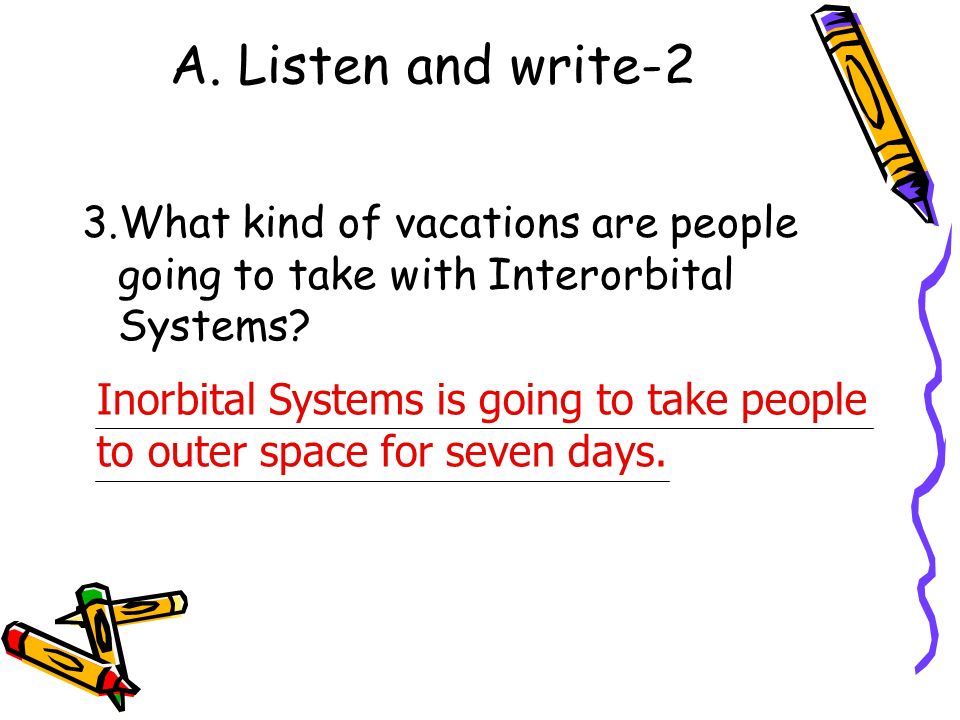 A. Listen and write-2 3.What kind of vacations are people going to take with Interorbital Systems.
