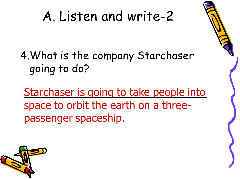 A. Listen and write-2 4.What is the company Starchaser going to do.