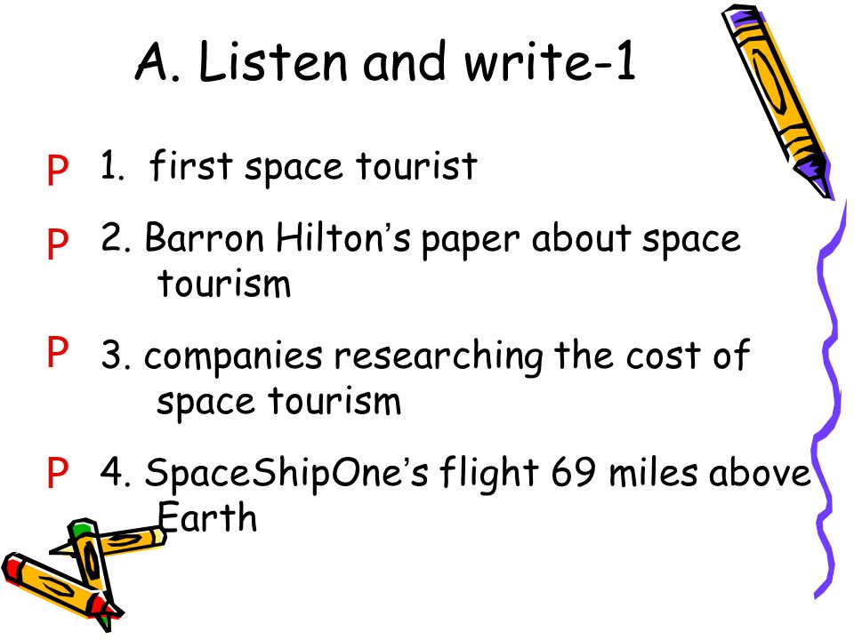 A. Listen and write-1 1. first space tourist 2. Barron Hilton ’ s paper about space tourism 3.