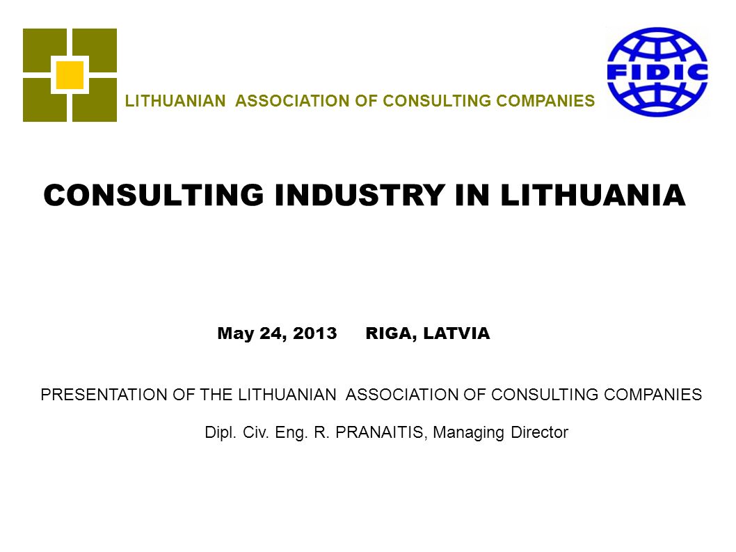 LITHUANIAN ASSOCIATION OF CONSULTING COMPANIES CONSULTING INDUSTRY IN LITHUANIA May 24, 2013 RIGA, LATVIA PRESENTATION OF THE LITHUANIAN ASSOCIATION OF CONSULTING COMPANIES Dipl.