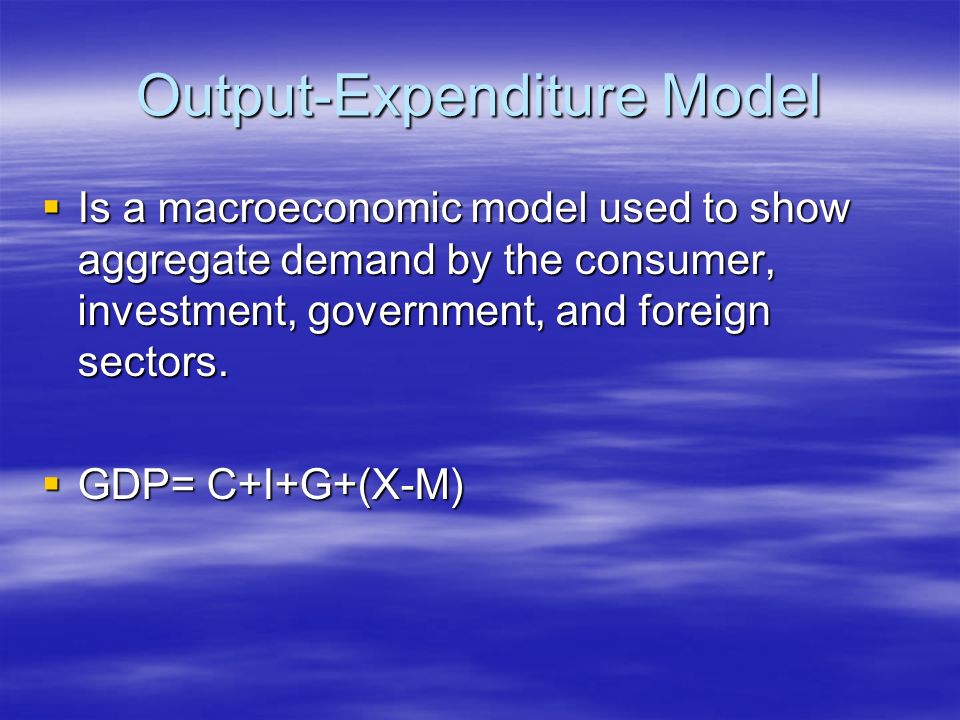 Output-Expenditure Model  Is a macroeconomic model used to show aggregate demand by the consumer, investment, government, and foreign sectors.