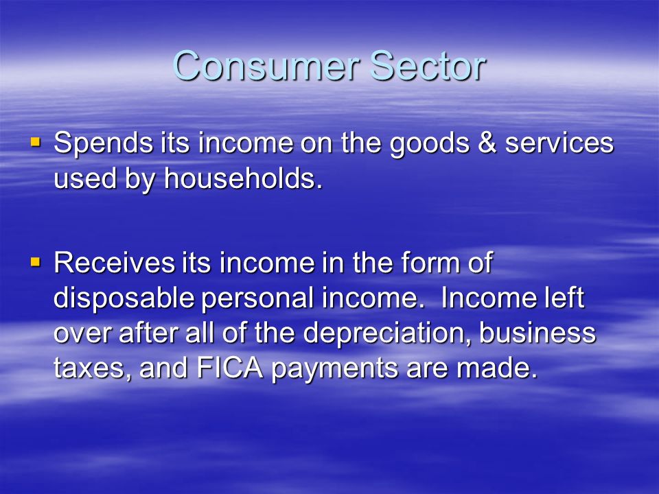 Consumer Sector  Spends its income on the goods & services used by households.