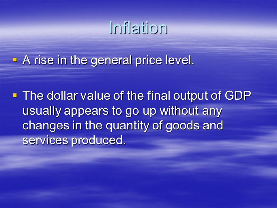 Inflation  A rise in the general price level.