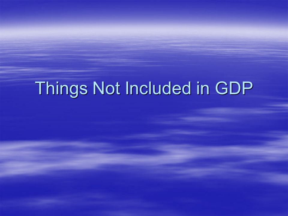 Things Not Included in GDP