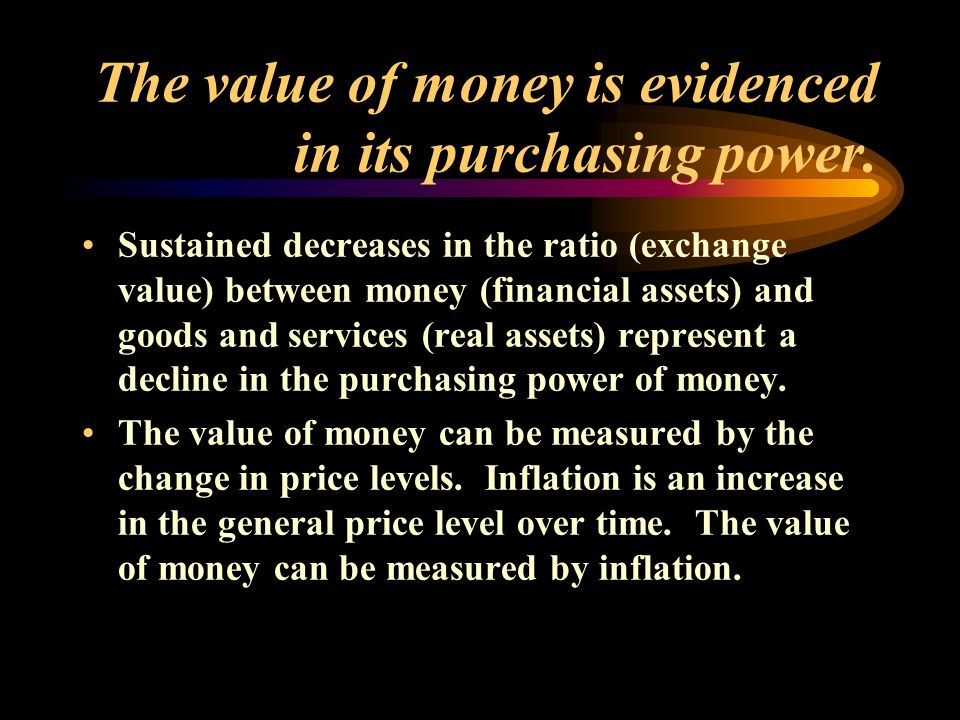 The value of money is evidenced in its purchasing power.