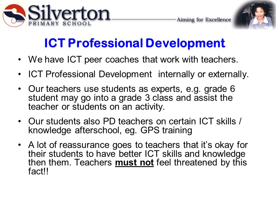 ICT Professional Development We have ICT peer coaches that work with teachers.