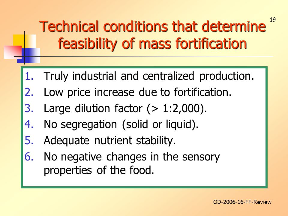 OD FF-Review 19 Technical conditions that determine feasibility of mass fortification 1.Truly industrial and centralized production.