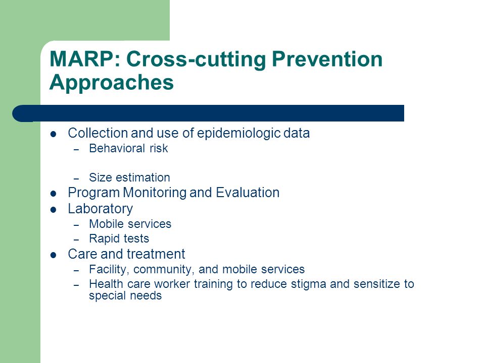 MARP: Cross-cutting Prevention Approaches Collection and use of epidemiologic data – Behavioral risk – Size estimation Program Monitoring and Evaluation Laboratory – Mobile services – Rapid tests Care and treatment – Facility, community, and mobile services – Health care worker training to reduce stigma and sensitize to special needs