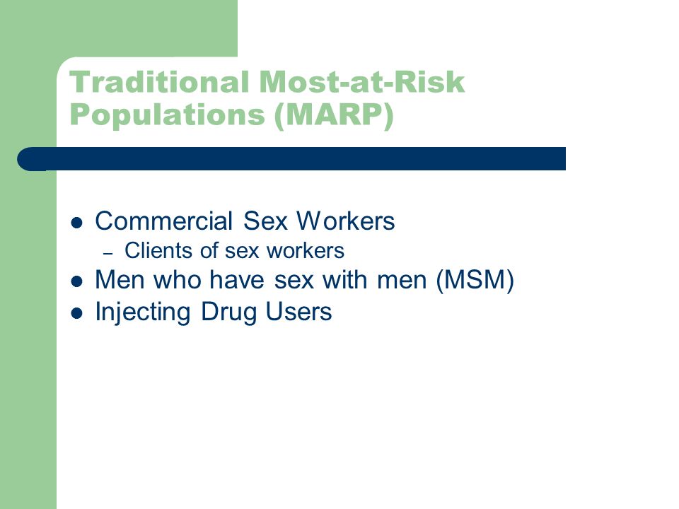 Traditional Most-at-Risk Populations (MARP) Commercial Sex Workers – Clients of sex workers Men who have sex with men (MSM) Injecting Drug Users