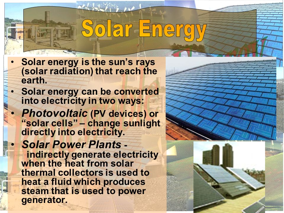 Solar energy is the sun’s rays (solar radiation) that reach the earth.