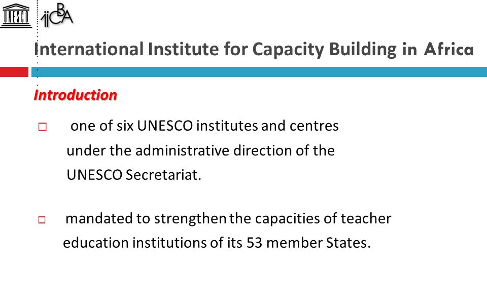 International Institute for Capacity Building in Africa  one of six UNESCO institutes and centres under the administrative direction of the UNESCO Secretariat.
