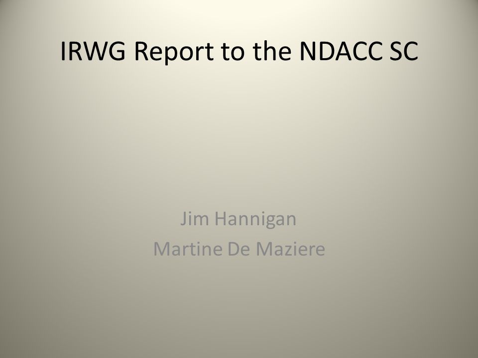 IRWG Report to the NDACC SC Jim Hannigan Martine De Maziere