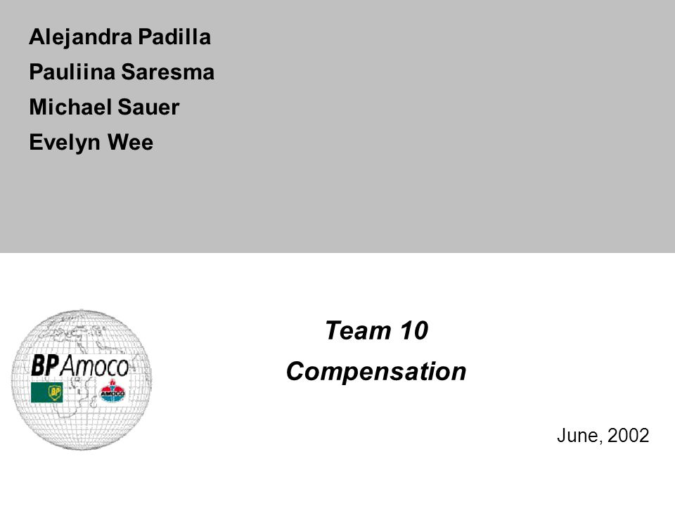 Team 10 Compensation June, 2002 Alejandra Padilla Pauliina Saresma Michael Sauer Evelyn Wee