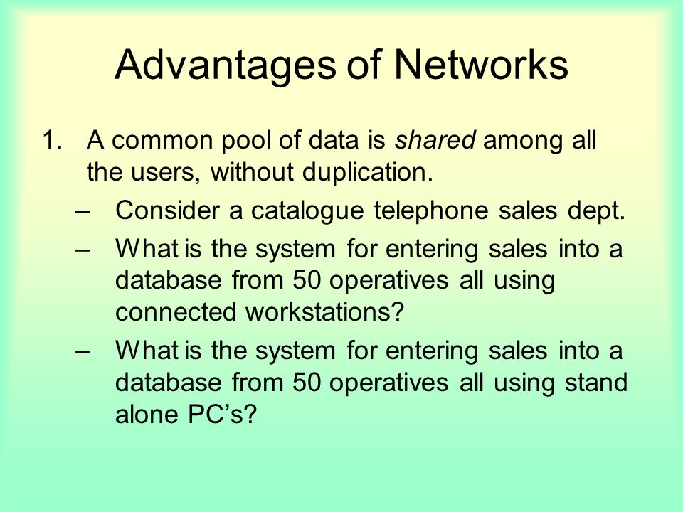 Advantages of Networks 1.A common pool of data is shared among all the users, without duplication.