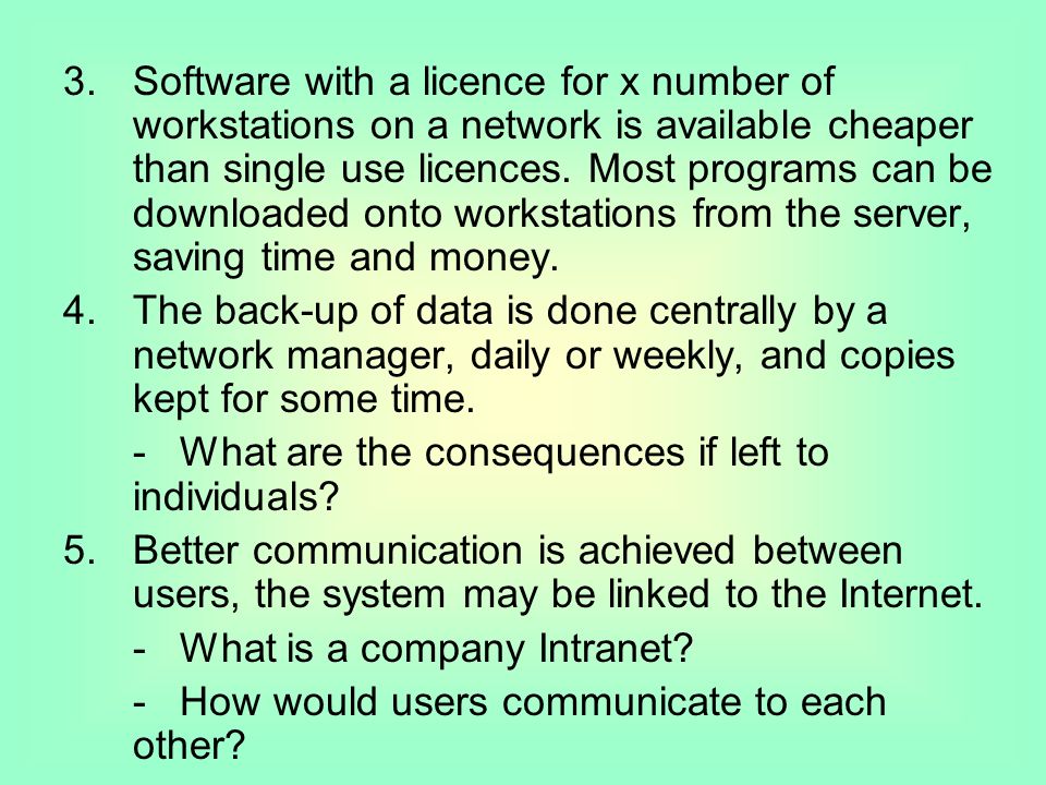 3.Software with a licence for x number of workstations on a network is available cheaper than single use licences.