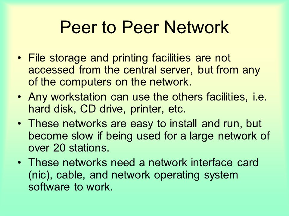 Peer to Peer Network File storage and printing facilities are not accessed from the central server, but from any of the computers on the network.