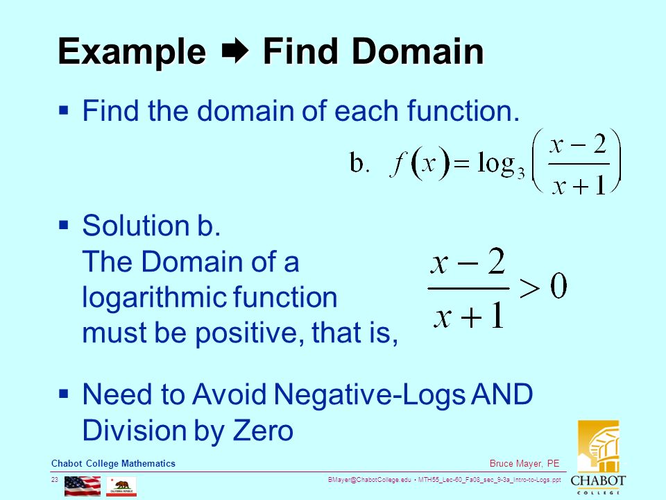 MTH55_Lec-60_Fa08_sec_9-3a_Intro-to-Logs.ppt 23 Bruce Mayer, PE Chabot College Mathematics Example  Find Domain  Find the domain of each function.
