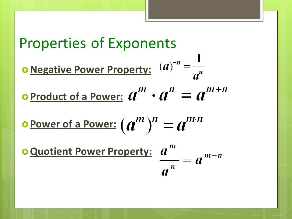 Properties of Exponents  Negative Power Property:  Product of a Power:  Power of a Power:  Quotient Power Property: