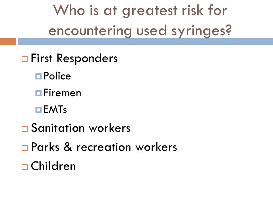 Who is at greatest risk for encountering used syringes.