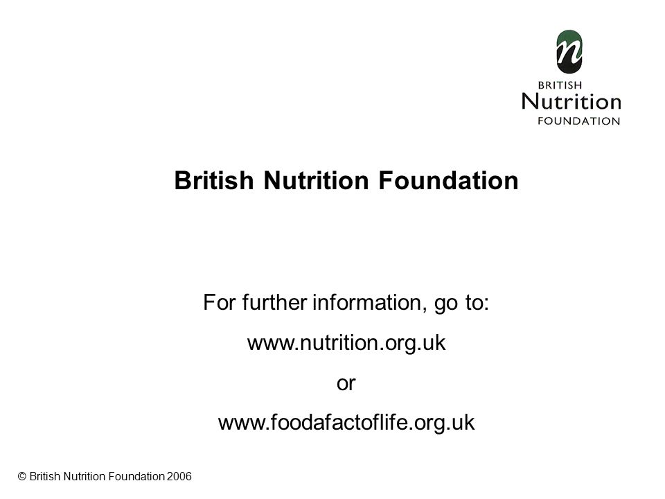 British Nutrition Foundation For further information, go to:   or   © British Nutrition Foundation 2006