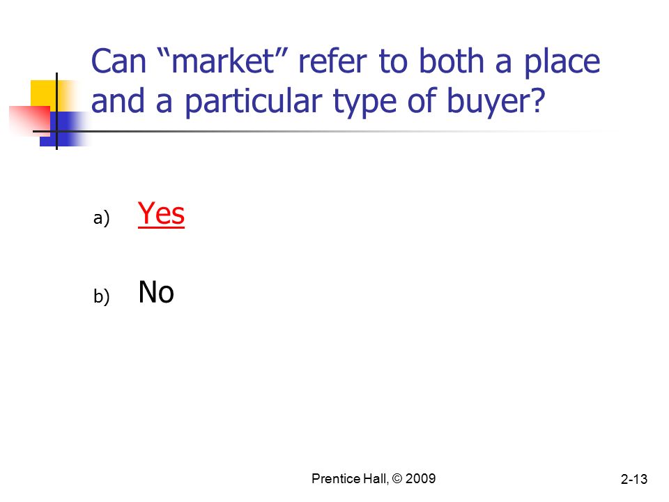 Prentice Hall, © Can market refer to both a place and a particular type of buyer.