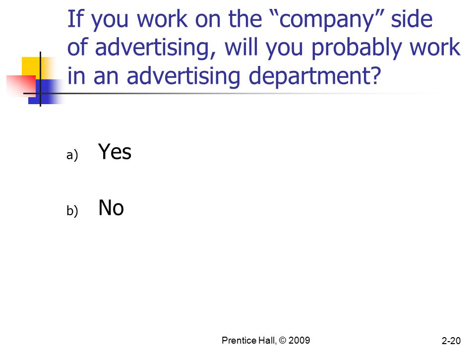 Prentice Hall, © If you work on the company side of advertising, will you probably work in an advertising department.