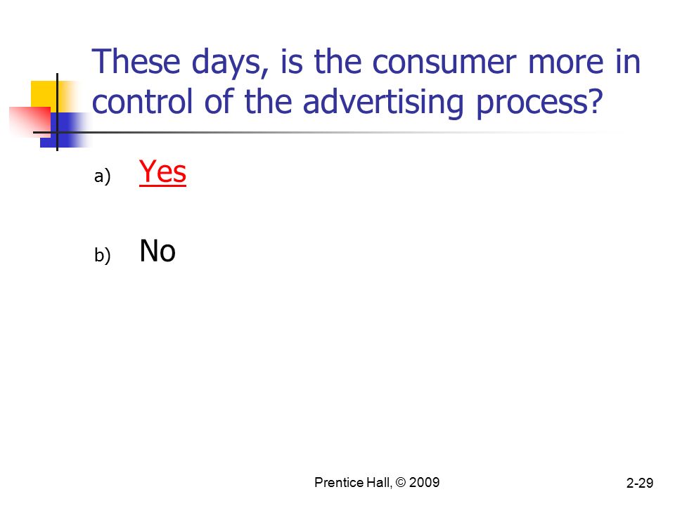 Prentice Hall, © These days, is the consumer more in control of the advertising process.