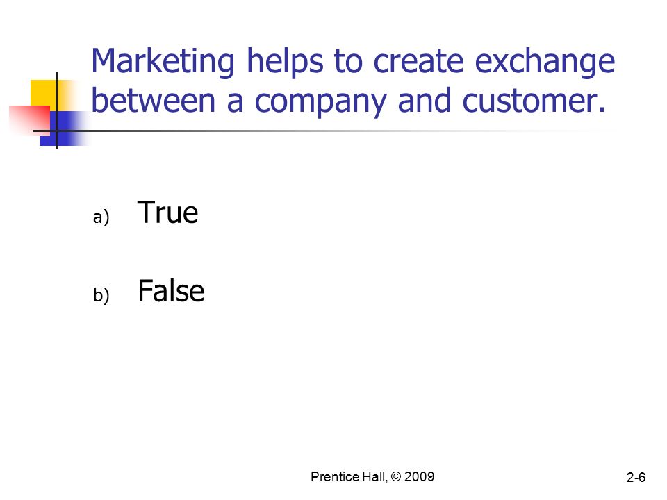 Prentice Hall, © Marketing helps to create exchange between a company and customer.