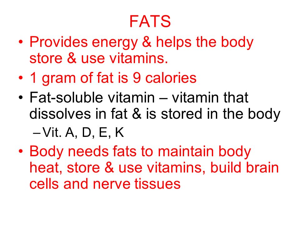 FATS Provides energy & helps the body store & use vitamins.