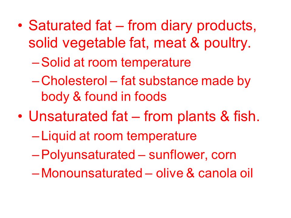 Saturated fat – from diary products, solid vegetable fat, meat & poultry.